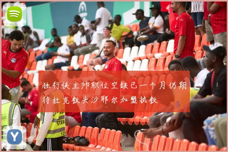 独行侠主帅职位空缺已一个月仍期待杜克教头沙耶尔加盟执教