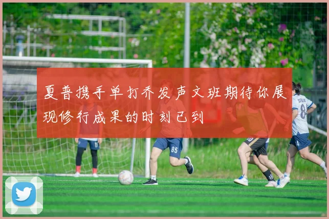 夏普携手单打乔发声文班期待你展现修行成果的时刻已到
