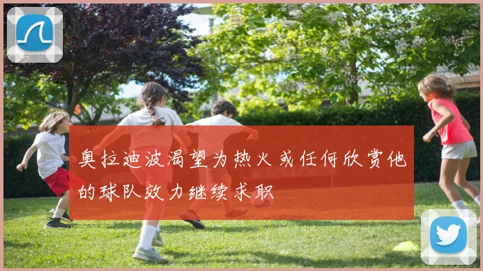 奥拉迪波渴望为热火或任何欣赏他的球队效力继续求职